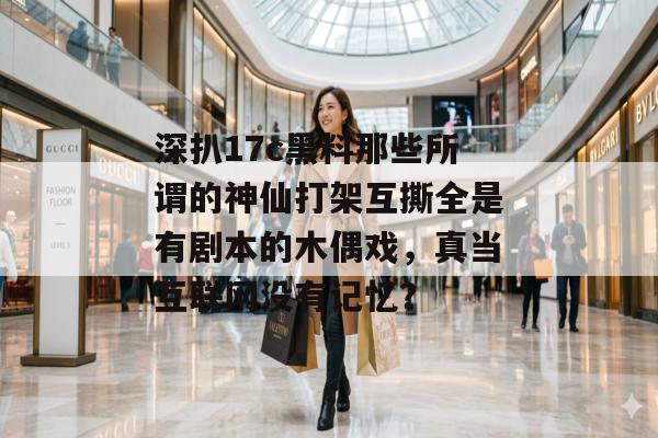 深扒17c黑料那些所谓的神仙打架互撕全是有剧本的木偶戏，真当互联网没有记忆？