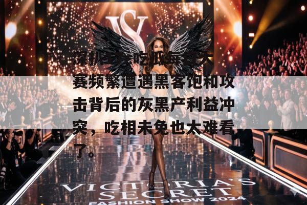深扒17c吃瓜每日大赛频繁遭遇黑客饱和攻击背后的灰黑产利益冲突，吃相未免也太难看了。